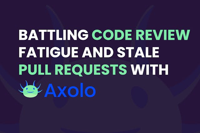 Battling Code Review Fatigue and Stale Pull Requests with Axolo