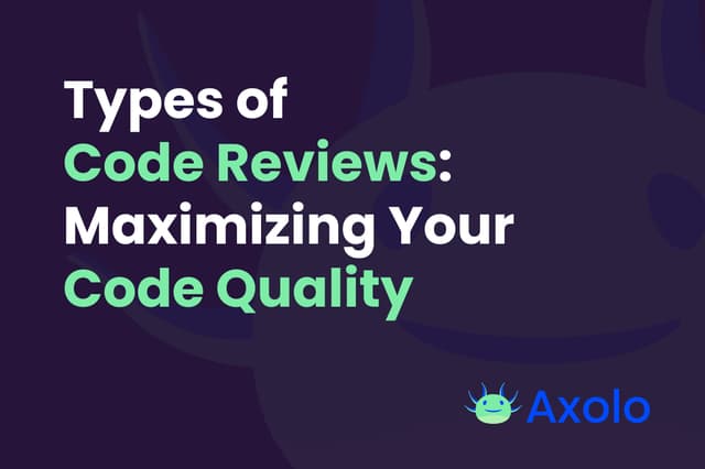Types of Code Reviews: Maximizing Your Code Quality